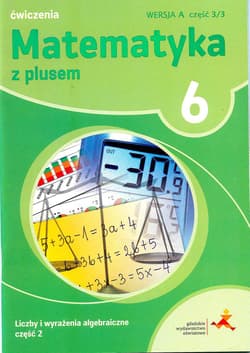 Matematyka z plusem 6 Liczby i wyrażenia algebraiczne Część 2 Wersja A Część 3/3 Szkoła podstawowa - Demby Agnieszka, Małgorzata Dobrowolska, Jucewicz Marta