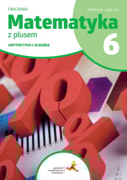 Matematyka z plusem ćwiczenia dla klasy 6 arytmetyka wersja B część 1/2 szkoła podstawowa wydanie 2022 - Opracowanie Zbiorowe