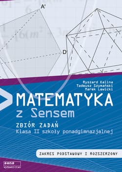 Matematyka z sensem 2 Zbiór zadań Zakres podstawowy i rozszerzony Szkoła ponadgimnazjalna