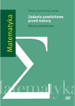 Matematyka Zadania powtórkowe przed maturą Zakres podstawowy Szkoła ponadgimnazjalna - Tomasz Zamek-Gliszczyński