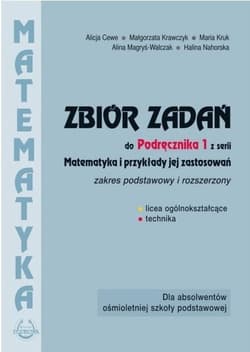 Matematyka Zbiór zadań 1 Zakres podstawowy i rozszerzony Szkoła ponadpodstawowa. Liceum i technikum - Cewe Alicja, Krawczyk Małgorzata, Kruk Maria, Magryś-Walczak Alina, Nahorska Halina