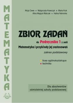 Matematyka Zbiór zadań 1 Zakres podstawowy Szkoła ponadpodstawowa. Liceum i technikum - Cewe Alicja, Krawczyk Małgorzata, Kruk Maria, Magryś-Walczak Alina, Nahorska Halina