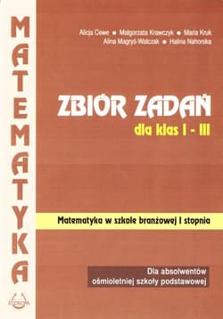 Matematyka Zbiór zadań dla klas 1-3 Szkoła branżowa I stopnia - Cewe Alicja, Krawczyk Małgorzata, Kruk Maria, Magryś-Walczak Alina, Nahorska Halina