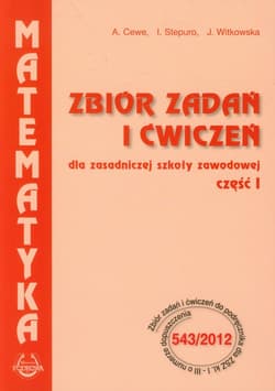 Matematyka Zbiór zadań i ćwiczeń dla zasadniczej szkoły zawodowej Część 1