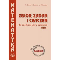 Matematyka Zbiór zadań i ćwiczeń dla zasadniczej szkoły zawodowej Część 1 - Alicja Cewe (red.), Halina Nahorska (red.)