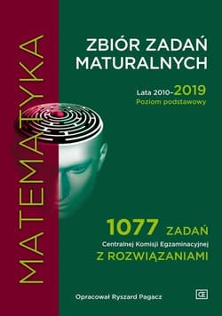 Matematyka Zbiór zadań maturalnych 2010-2019 Poziom podstawowy 1077 zadań CKE z rozwiązaniami - Pagacz Ryszard