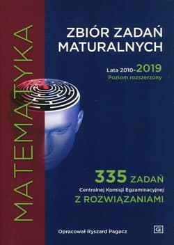 Matematyka Zbiór zadań maturalnych 2010-2019 Poziom rozszerzony 335 zxadań Centralnej Komisji Egzaminacyjnej z rozwiązaniami - Pagacz Ryszard