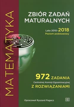 Matematyka Zbiór zadań maturalnych Lata 2010-2018 Poziom podstawowy 972 zadania Centralnej Komisji Egzaminacyjnej z rozwiązaniami - Pagacz Ryszard