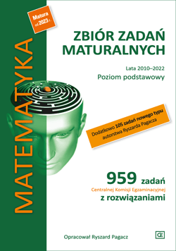 Matematyka Zbiór zadań maturalnych Lata 2010-2022 Poziom podstawowy Szkoła ponadpodstawowa - Pagacz Ryszard