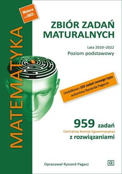 Matematyka Zbiór zadań maturalnych Lata 2010-2022 Poziom podstawowy Szkoła ponadpodstawowa - Pagacz Ryszard