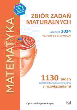 MATEMATYKA Zbiór zadań maturalnych Lata 2010–2024 Poziom podstawowy 1130 zadań Centralnej Komisji Egzaminacyjnej z rozwiązaniami - Pagacz Ryszard