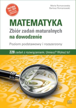 Matematyka. Zbiór zadań maturalnych na dowodzenie. Poziom podstawowy i rozszerzony - Romanowska Maria, Bartosz Romanowski