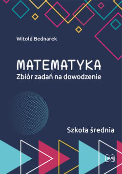 Matematyka Zbiór zadań na dowodzenie Szkoła średnia - Witold Bednarek