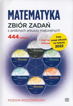 Matematyka Zbiór zadań z próbnych arkuszy maturalnych Poziom rozszerzony  444 zadania + dwa nowe arkusze na maturę 2022