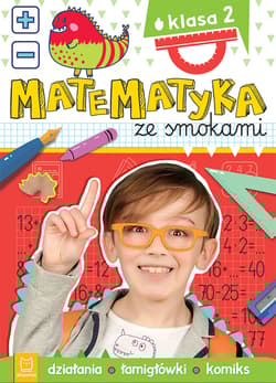 Matematyka ze smokami. Klasa 2. Działania, łamigłówki, komiks - Anna Podgórska