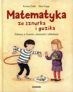 Matematyka ze sznurka i guzika Zabawy w liczenie, mierzenie i układanie - Dahl Kristin