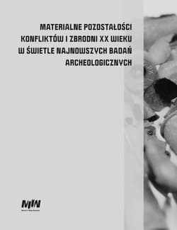 Materialne pozostałości konfliktów i zbrodni XX wieku w świetle najnowszych badań archeologicznych