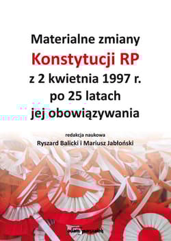 Materialne zmiany Konstytucji RP z 2 kwietnia 1997 r. po 25 latach jej obowiązywania - red. Ryszard Balicki,  Jabłoński Mariusz