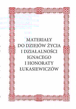 Materiały do dziejów życia i działalności Ignacego i Honoraty Łukasiewiczów