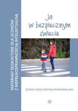 Materiały edukacyjne ja w bezpiecznym świecie materiały edukacyjne dla uczniów z niepełnosprawnością intelektualną - Opracowanie Zbiorowe