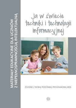 Materiały edukacyjne ja w świecie techniki i technologii informacyjnej materiały edukacyjne dla uczniów z niepełnosprawnością intelektualną - Opracowanie Zbiorowe