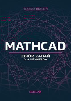 Mathcad. Zbiór zadań dla inżynierów - Tadeusz Białoń