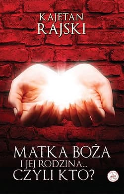 Matka Boża i Jej Rodzina...Czyli Kto? - Kajetan Rajski