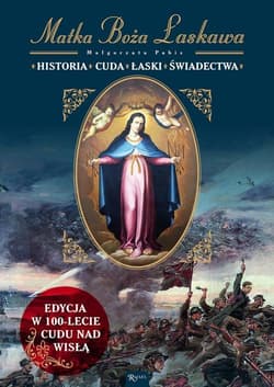Matka Boża Łaskawa Historia Cuda Łaski Świadectwa Edycja w 100-lecie Cudu nad Wisłą - Pabis Małgorzata