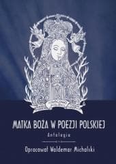 Matka Boża w poezji polskiej. Antologia - red. Waldemar Michalski