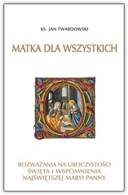 Matka dla wszystkich Rozważania na uroczystości świeta i wspomnienia Najświętszej Maryi Panny - Jan Twardowski