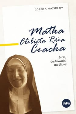 Matka Elżbieta Róża Czacka Życie, duchowość, modlitwy - Dorota  Mazur
