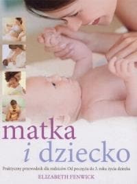 Matka i dziecko praktyczny przewodnik dla rodziców Od poczęcia do 3. Roku życia dziecka - Elizabeth Fenwick