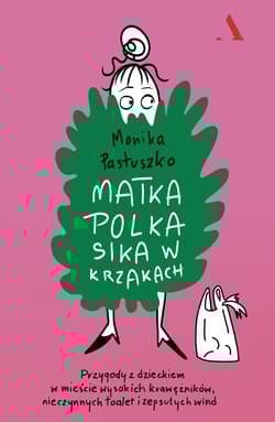 Matka Polka sika w krzakach. Przygody z dzieckiem w mieście wysokich krawężników, nieczynnych toalet i zepsutych wind - Monika Pastuszko