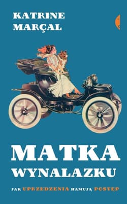 Matka wynalazku Jak uprzedzenia hamują postęp - Katrine Marcal