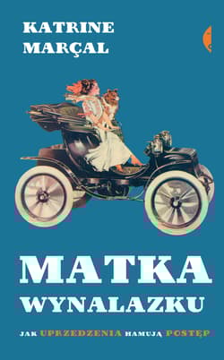 Matka wynalazku Jak uprzedzenia hamują postęp - Katrine Marcal