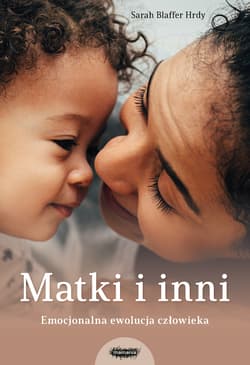 Matki i inni. Emocjonalna ewolucja człowieka - Hrdy Sarah Blaffer