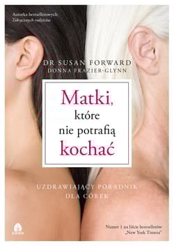 Matki, które nie potrafią kochać Uzdrawiający poradnik dla córek