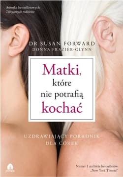 Matki, które nie potrafią kochać Uzdrawiający poradnik dla córek - Frazier-Glynn Donna