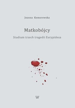 Matkobójcy Studium trzech tragedii Eurypidesa