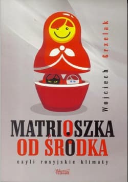 Matrioszka od środka czyli rosyjskie klimaty - Wojciech Grzelak