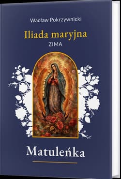 Matuleńka. Iliada maryjna. Zima. Tom 1 - Wacław Pokrzywnicki