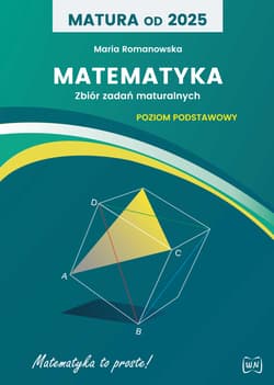 Matura od 2025 Matematyka Zbiór zadań Poziom podstawowy - Romanowska Maria
