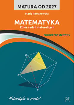 Matura od 2027 Matematyka  Zbiór zadań maturalnych dla zakresu podstawowego - Romanowska Maria