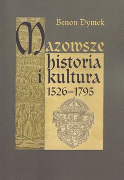 Mazowsze Historia i kultura 1526-1795 - Benon Dymek