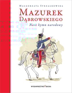 Mazurek Dąbrowskiego. Nasz hymn narodowy wyd. 2023 - Małgorzata Strzałkowska