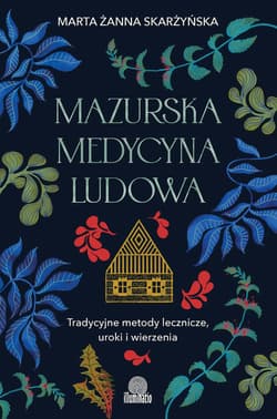 Mazurska medycyna ludowa. Tradycyjne metody lecznicze, uroki i wierzenia - ebook - Skarżyńska Marta Żanna