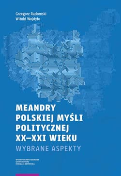 Meandry polskiej myśli politycznej XX-XXI wieku Wybrane aspekty