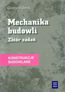 Mechanika budowli Zbiór zadań Konstrukcje budowlane - Grażyna Janik
