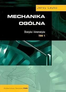 Mechanika ogólna Tom 1 Statyka i kinematyka - Leyko Jerzy