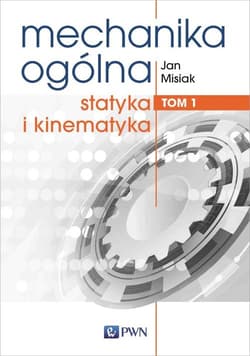 Mechanika ogólna Tom 1 Statyka i kinematyka - Jan Misiak